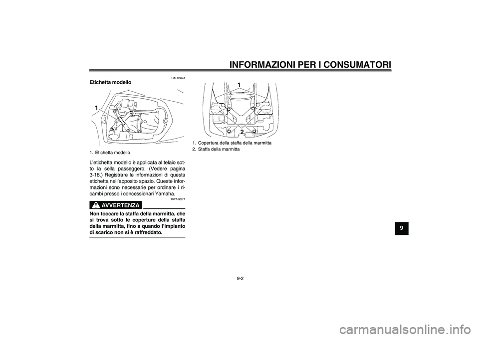 YAMAHA YZF-R1 2006 Manuale duso (in Italian) INFORMAZIONI PER I CONSUMATORI
9-2
9
HAU33941
Etichetta modello
L’etichetta modello è applicata al telaio sot-
to la sella passeggero. (Vedere pagina
3-18.) Registrare le informazioni di questa
et YAMAHA YZF-R1 2006 Manuale duso (in Italian) INFORMAZIONI PER I CONSUMATORI
9-2
9
HAU33941
Etichetta modello
L’etichetta modello è applicata al telaio sot-
to la sella passeggero. (Vedere pagina
3-18.) Registrare le informazioni di questa
et