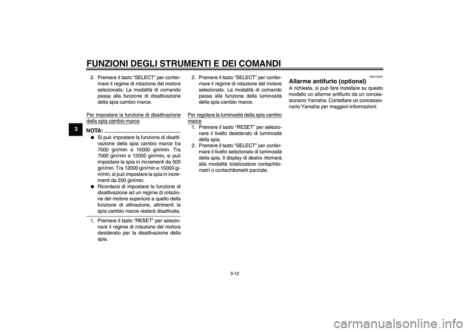 YAMAHA YZF-R1 2006  Manuale duso (in Italian) FUNZIONI DEGLI STRUMENTI E DEI COMANDI
3-12
3
2. Premere il tasto “SELECT” per confer-
mare il regime di rotazione del motore
selezionato. La modalità di comando
passa alla funzione di disattivaz