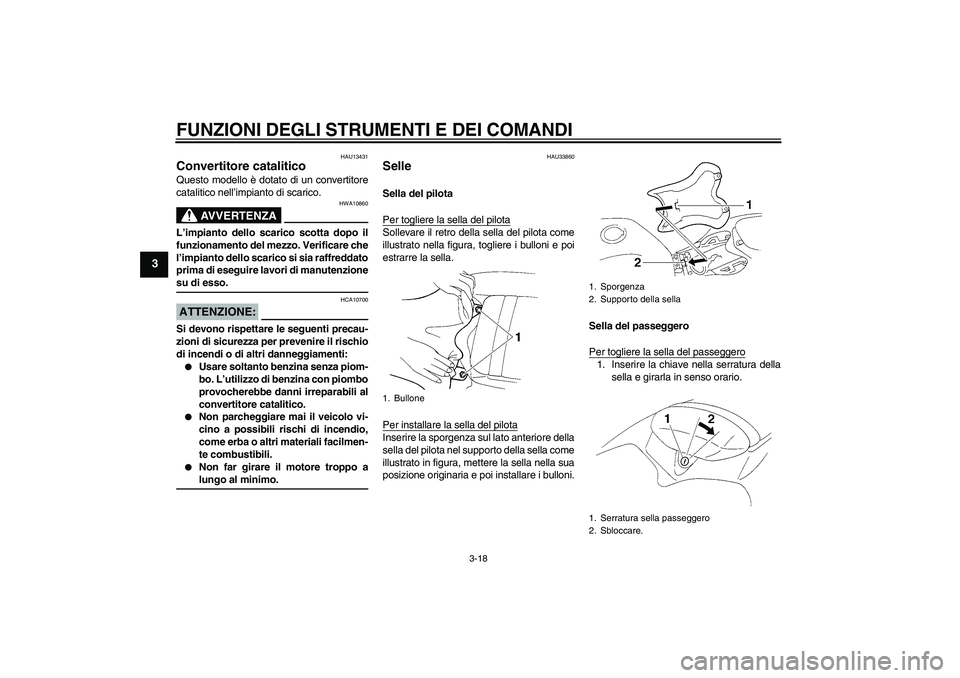 YAMAHA YZF-R1 2006 Manuale duso (in Italian) FUNZIONI DEGLI STRUMENTI E DEI COMANDI
3-18
3
HAU13431
Convertitore catalitico Questo modello è dotato di un convertitore
catalitico nell’impianto di scarico.
AVVERTENZA
HWA10860
L’impianto dello YAMAHA YZF-R1 2006 Manuale duso (in Italian) FUNZIONI DEGLI STRUMENTI E DEI COMANDI
3-18
3
HAU13431
Convertitore catalitico Questo modello è dotato di un convertitore
catalitico nell’impianto di scarico.
AVVERTENZA
HWA10860
L’impianto dello