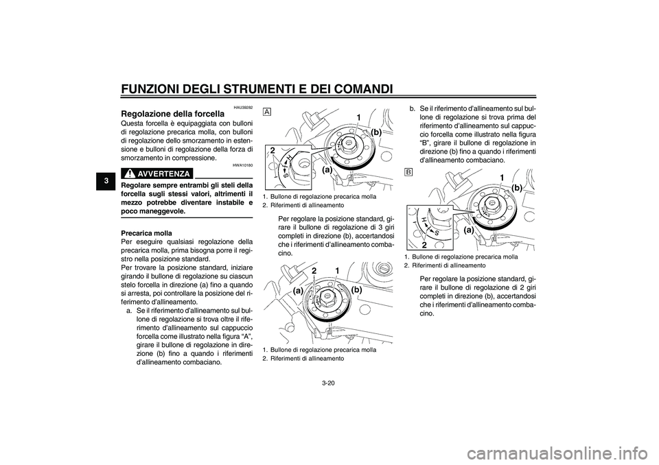 YAMAHA YZF-R1 2006 Manuale duso (in Italian) FUNZIONI DEGLI STRUMENTI E DEI COMANDI
3-20
3
HAU39282
Regolazione della forcella Questa forcella è equipaggiata con bulloni
di regolazione precarica molla, con bulloni
di regolazione dello smorzamen YAMAHA YZF-R1 2006 Manuale duso (in Italian) FUNZIONI DEGLI STRUMENTI E DEI COMANDI
3-20
3
HAU39282
Regolazione della forcella Questa forcella è equipaggiata con bulloni
di regolazione precarica molla, con bulloni
di regolazione dello smorzamen