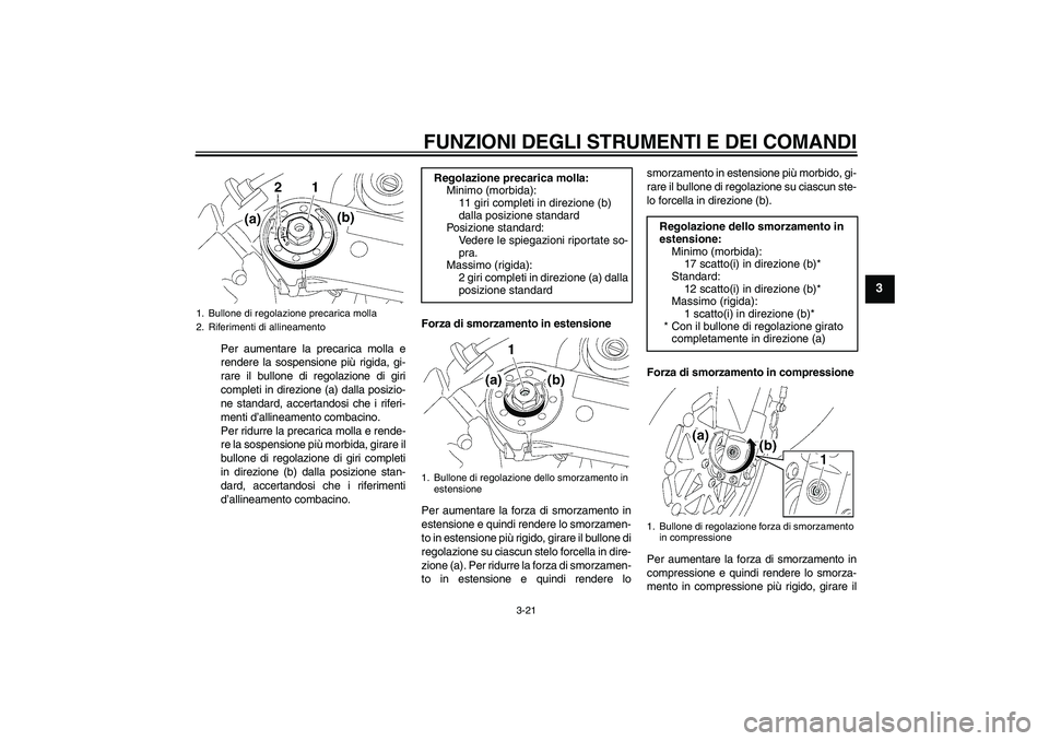 YAMAHA YZF-R1 2006 Manuale duso (in Italian) FUNZIONI DEGLI STRUMENTI E DEI COMANDI
3-21
3
Per aumentare la precarica molla e
rendere la sospensione più rigida, gi-
rare il bullone di regolazione di giri
completi in direzione (a) dalla posizio- YAMAHA YZF-R1 2006 Manuale duso (in Italian) FUNZIONI DEGLI STRUMENTI E DEI COMANDI
3-21
3
Per aumentare la precarica molla e
rendere la sospensione più rigida, gi-
rare il bullone di regolazione di giri
completi in direzione (a) dalla posizio-