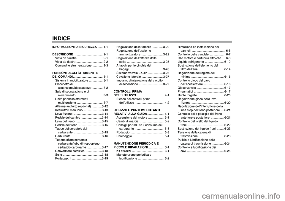 YAMAHA YZF-R1 2006  Manuale duso (in Italian) INDICEINFORMAZIONI DI SICUREZZA ......1-1
DESCRIZIONE ..................................2-1
Vista da sinistra ...............................2-1
Vista da destra.................................2-2
Com