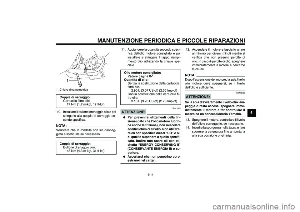 YAMAHA YZF-R1 2006  Manuale duso (in Italian) MANUTENZIONE PERIODICA E PICCOLE RIPARAZIONI
6-11
6
10. Installare il bullone drenaggio olio e poi
stringerlo alla coppia di serraggio se-
condo specifica.NOTA :
Verificare che la rondella non sia dan