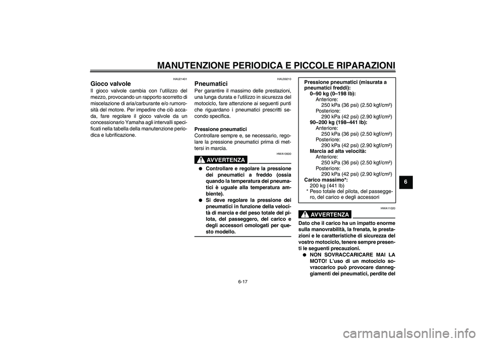 YAMAHA YZF-R1 2006  Manuale duso (in Italian) MANUTENZIONE PERIODICA E PICCOLE RIPARAZIONI
6-17
6
HAU21401
Gioco valvole Il gioco valvole cambia con l’utilizzo del
mezzo, provocando un rapporto scorretto di
miscelazione di aria/carburante e/o r