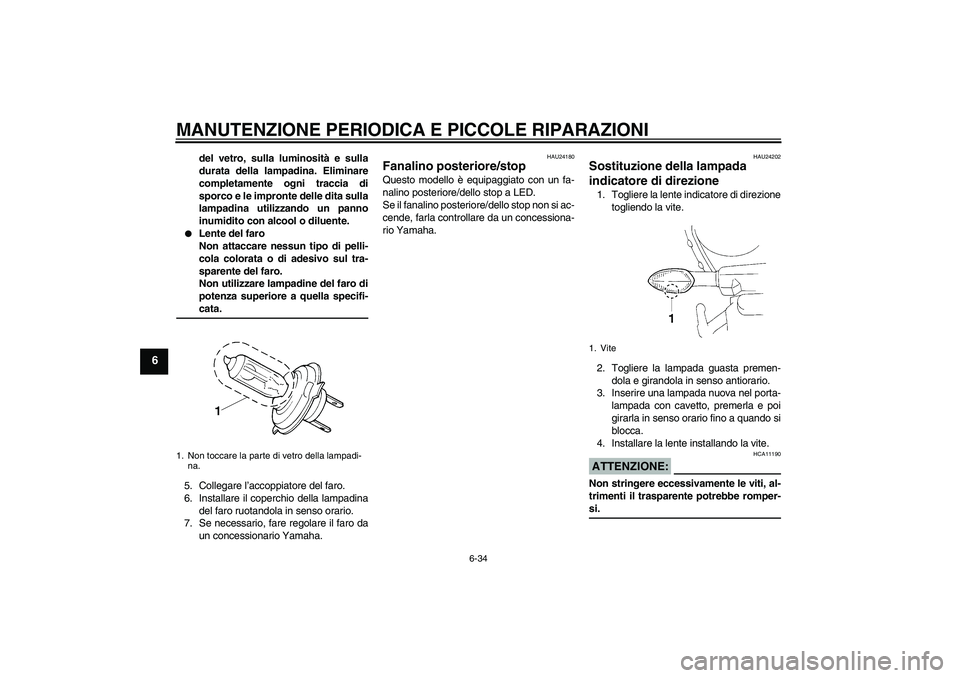 YAMAHA YZF-R1 2006 Manuale duso (in Italian) MANUTENZIONE PERIODICA E PICCOLE RIPARAZIONI
6-34
6
del vetro, sulla luminosità e sulla
durata della lampadina. Eliminare
completamente ogni traccia di
sporco e le impronte delle dita sulla
lampadina YAMAHA YZF-R1 2006 Manuale duso (in Italian) MANUTENZIONE PERIODICA E PICCOLE RIPARAZIONI
6-34
6
del vetro, sulla luminosità e sulla
durata della lampadina. Eliminare
completamente ogni traccia di
sporco e le impronte delle dita sulla
lampadina