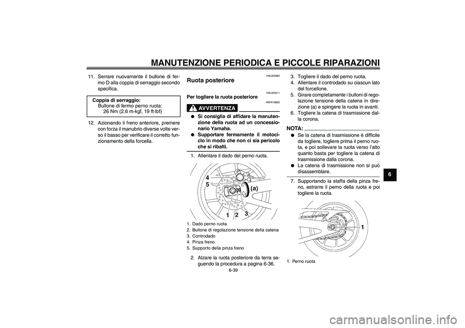 YAMAHA YZF-R1 2006 Manuale duso (in Italian) MANUTENZIONE PERIODICA E PICCOLE RIPARAZIONI
6-39
6
11. Serrare nuovamente il bullone di fer-
mo D alla coppia di serraggio secondo
specifica.
12. Azionando il freno anteriore, premere
con forza il ma YAMAHA YZF-R1 2006 Manuale duso (in Italian) MANUTENZIONE PERIODICA E PICCOLE RIPARAZIONI
6-39
6
11. Serrare nuovamente il bullone di fer-
mo D alla coppia di serraggio secondo
specifica.
12. Azionando il freno anteriore, premere
con forza il ma