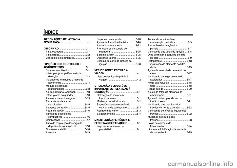YAMAHA YZF-R1 2006  Manual de utilização (in Portuguese) ÍNDICEINFORMAÇÕES RELATIVAS À 
SEGURANÇA ....................................1-1
DESCRIÇÃO .....................................2-1
Vista esquerda.................................2-1
Vista dire