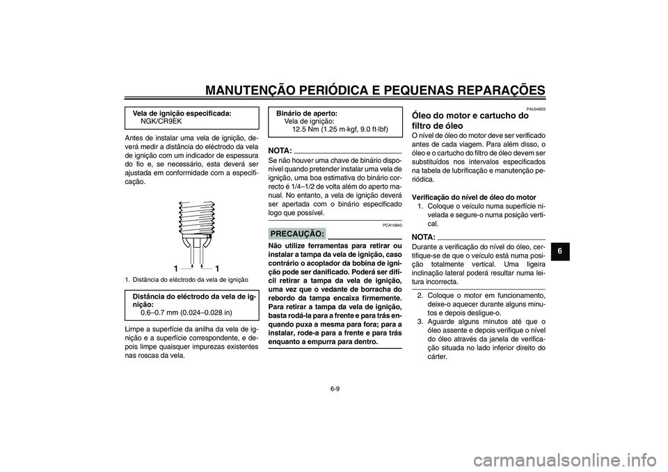 YAMAHA YZF-R1 2006  Manual de utilização (in Portuguese) MANUTENÇÃO PERIÓDICA E PEQUENAS REPARAÇÕES
6-9
6
Antes de instalar uma vela de ignição, de-
verá medir a distância do eléctrodo da vela
de ignição com um indicador de espessura
do fio e, s
