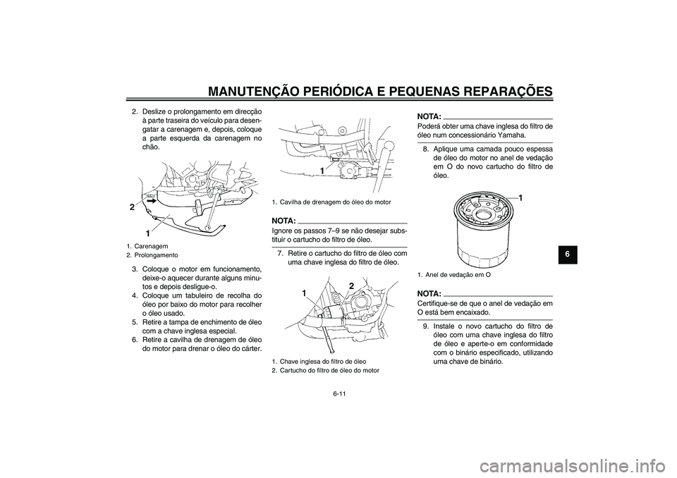 YAMAHA YZF-R1 2006  Manual de utilização (in Portuguese) MANUTENÇÃO PERIÓDICA E PEQUENAS REPARAÇÕES
6-11
6
2. Deslize o prolongamento em direcção
à parte traseira do veículo para desen-
gatar a carenagem e, depois, coloque
a parte esquerda da caren