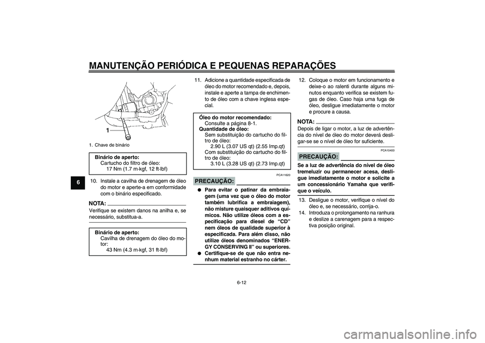 YAMAHA YZF-R1 2006  Manual de utilização (in Portuguese) MANUTENÇÃO PERIÓDICA E PEQUENAS REPARAÇÕES
6-12
6
10. Instale a cavilha de drenagem de óleo
do motor e aperte-a em conformidade
com o binário especificado.NOTA :
Verifique se existem danos na a