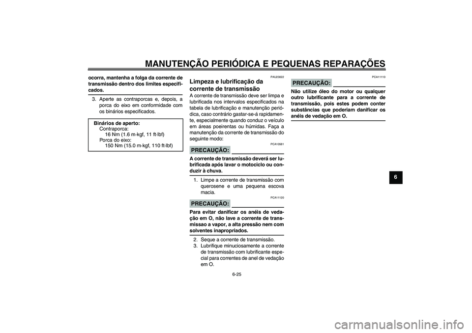 YAMAHA YZF-R1 2006 Manual de utilização (in Portuguese) MANUTENÇÃO PERIÓDICA E PEQUENAS REPARAÇÕES
6-25
6
ocorra, mantenha a folga da corrente de
transmissão dentro dos limites especifi-cados.
3. Aperte as contraporcas e, depois, a
porca do eixo em c YAMAHA YZF-R1 2006 Manual de utilização (in Portuguese) MANUTENÇÃO PERIÓDICA E PEQUENAS REPARAÇÕES
6-25
6
ocorra, mantenha a folga da corrente de
transmissão dentro dos limites especifi-cados.
3. Aperte as contraporcas e, depois, a
porca do eixo em c