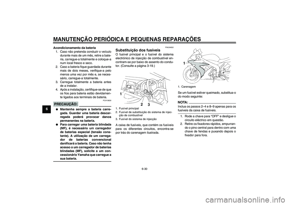 YAMAHA YZF-R1 2006 Manual de utilização (in Portuguese) MANUTENÇÃO PERIÓDICA E PEQUENAS REPARAÇÕES
6-30
6
Acondicionamento da bateria
1. Caso não pretenda conduzir o veículo
durante mais de um mês, retire a bate-
ria, carregue-a totalmente e coloqu YAMAHA YZF-R1 2006 Manual de utilização (in Portuguese) MANUTENÇÃO PERIÓDICA E PEQUENAS REPARAÇÕES
6-30
6
Acondicionamento da bateria
1. Caso não pretenda conduzir o veículo
durante mais de um mês, retire a bate-
ria, carregue-a totalmente e coloqu