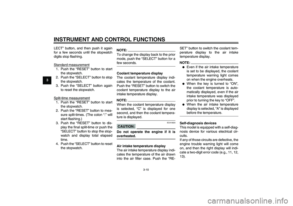 YAMAHA YZF-R1 2005  Owners Manual INSTRUMENT AND CONTROL FUNCTIONS
3-10
3LECT” button, and then push it again
for a few seconds until the stopwatch
digits stop flashing.
Standard measurement
1. Push the “RESET” button to start
t