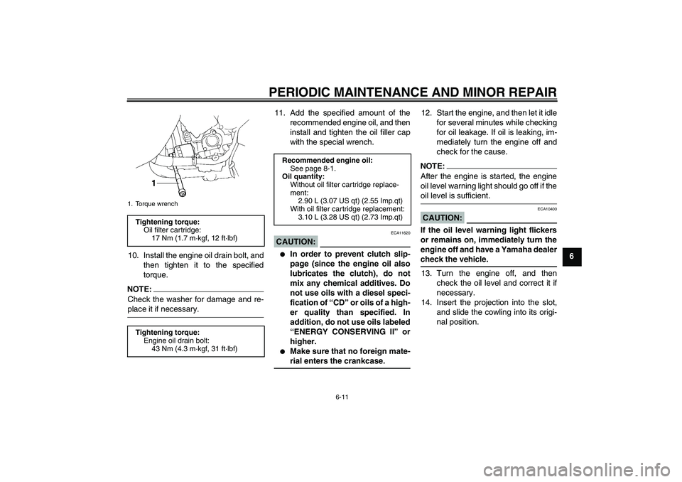 YAMAHA YZF-R1 2005  Owners Manual PERIODIC MAINTENANCE AND MINOR REPAIR
6-11
6 10. Install the engine oil drain bolt, and
then tighten it to the specified
torque.
NOTE:Check the washer for damage and re-place it if necessary.11. Add t