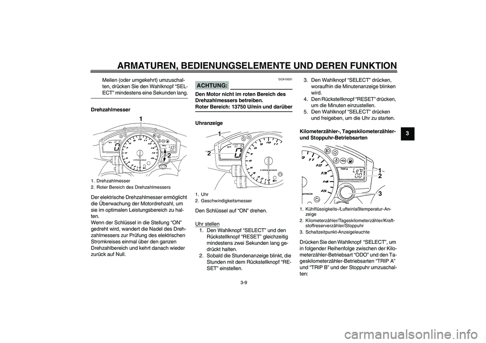 YAMAHA YZF-R1 2005  Betriebsanleitungen (in German) ARMATUREN, BEDIENUNGSELEMENTE UND DEREN FUNKTION
3-9
3
Meilen (oder umgekehrt) umzuschal-
ten, drücken Sie den Wahlknopf “SEL-ECT” mindestens eine Sekunden lang.
Drehzahlmesser
Der elektrische Dr