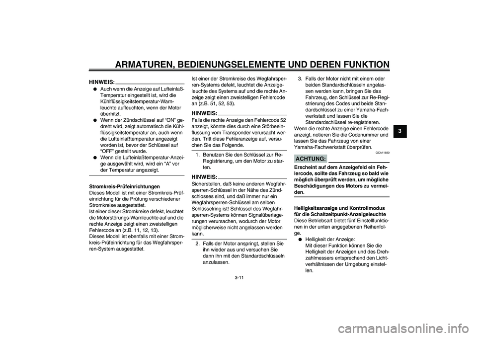 YAMAHA YZF-R1 2005  Betriebsanleitungen (in German) ARMATUREN, BEDIENUNGSELEMENTE UND DEREN FUNKTION
3-11
3
HINWEIS:
Auch wenn die Anzeige auf Lufteinlaß-
Temperatur eingestellt ist, wird die 
Kühlflüssigkeitstemperatur-Warn-
leuchte aufleuchten, w