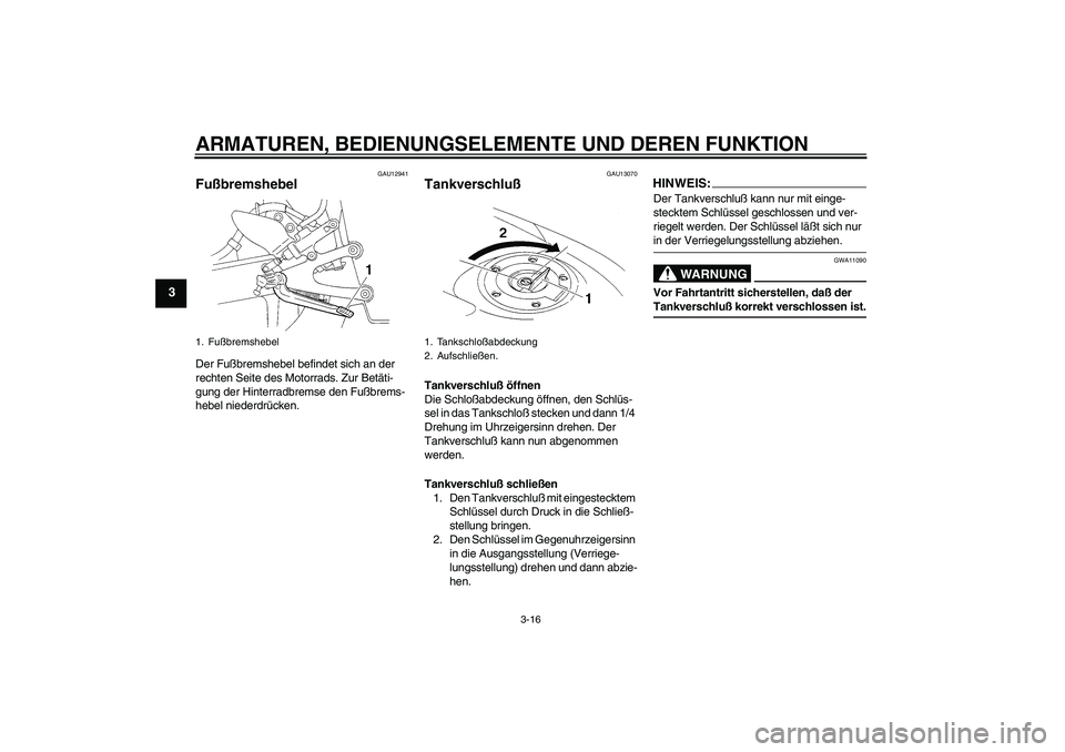 YAMAHA YZF-R1 2005  Betriebsanleitungen (in German) ARMATUREN, BEDIENUNGSELEMENTE UND DEREN FUNKTION
3-16
3
GAU12941
Fußbremshebel Der Fußbremshebel befindet sich an der 
rechten Seite des Motorrads. Zur Betäti-
gung der Hinterradbremse den Fußbrem