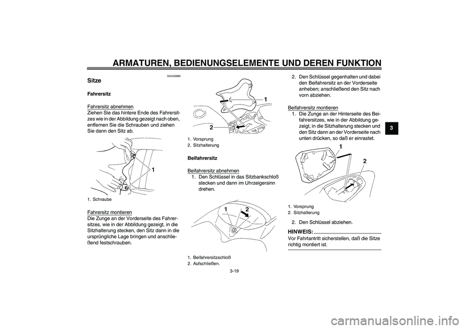 YAMAHA YZF-R1 2005  Betriebsanleitungen (in German) ARMATUREN, BEDIENUNGSELEMENTE UND DEREN FUNKTION
3-19
3
GAU33860
Sitze Fahrersitz
Fahrersitz abnehmenZiehen Sie das hintere Ende des Fahrersit-
zes wie in der Abbildung gezeigt nach oben, 
entfernen S
