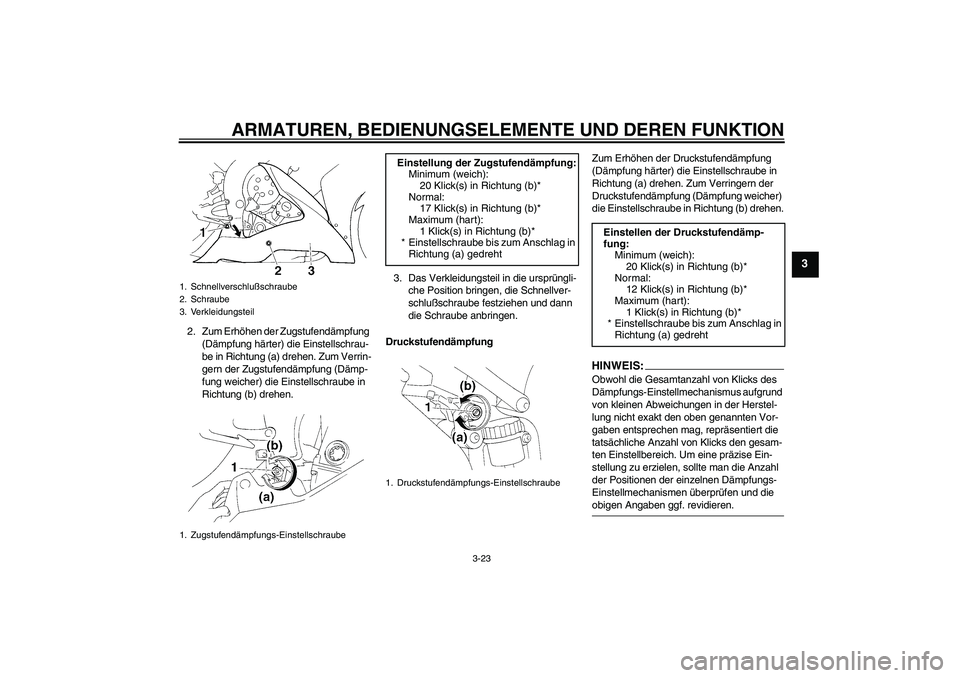 YAMAHA YZF-R1 2005  Betriebsanleitungen (in German) ARMATUREN, BEDIENUNGSELEMENTE UND DEREN FUNKTION
3-23
3
2. Zum Erhöhen der Zugstufendämpfung 
(Dämpfung härter) die Einstellschrau-
be in Richtung (a) drehen. Zum Verrin-
gern der Zugstufendämpfu