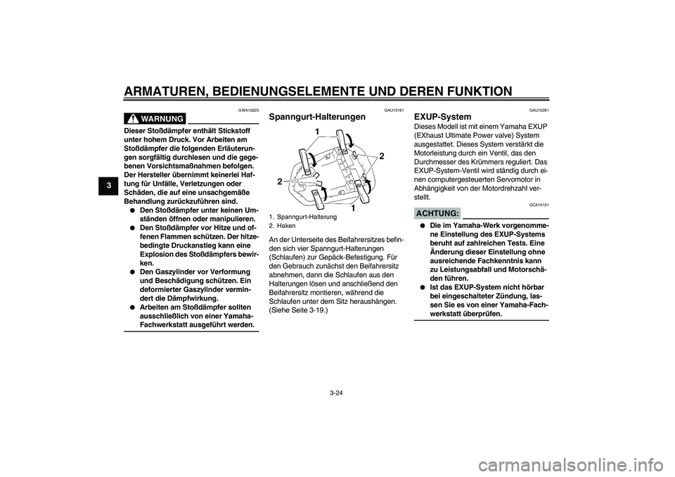 YAMAHA YZF-R1 2005  Betriebsanleitungen (in German) ARMATUREN, BEDIENUNGSELEMENTE UND DEREN FUNKTION
3-24
3
WARNUNG
GWA10220
Dieser Stoßdämpfer enthält Stickstoff 
unter hohem Druck. Vor Arbeiten am 
Stoßdämpfer die folgenden Erläuterun-
gen sorg