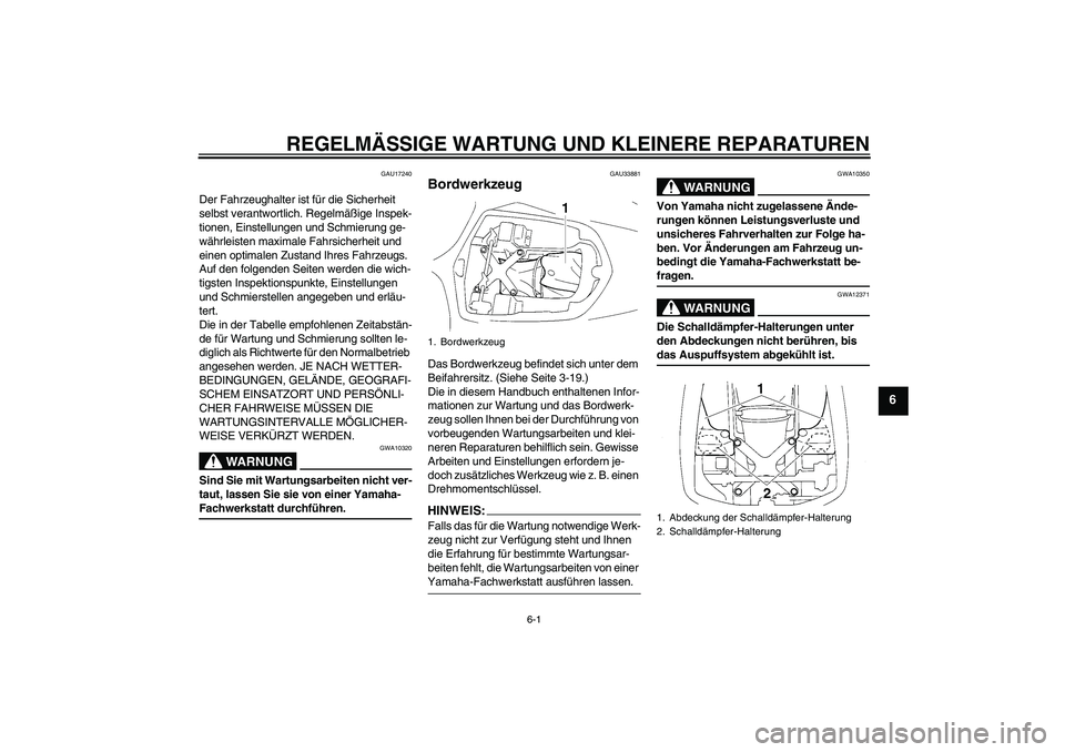 YAMAHA YZF-R1 2005  Betriebsanleitungen (in German) REGELMÄSSIGE WARTUNG UND KLEINERE REPARATUREN
6-1
6
GAU17240
Der Fahrzeughalter ist für die Sicherheit 
selbst verantwortlich. Regelmäßige Inspek-
tionen, Einstellungen und Schmierung ge-
währlei