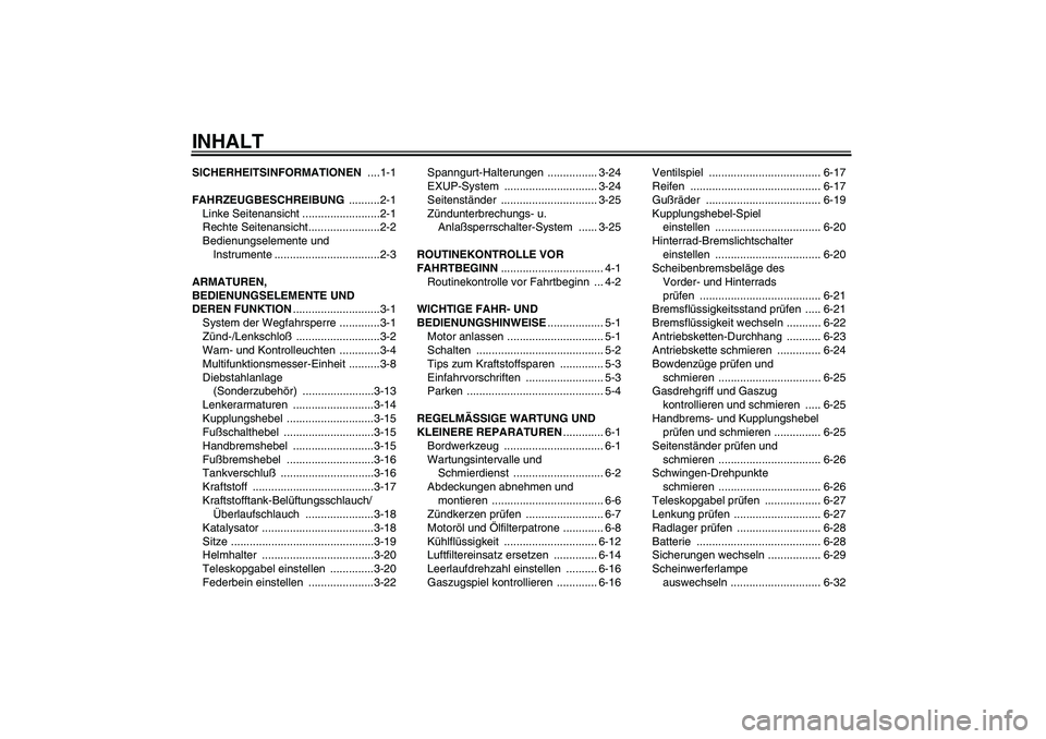 YAMAHA YZF-R1 2005  Betriebsanleitungen (in German) INHALTSICHERHEITSINFORMATIONEN ....1-1
FAHRZEUGBESCHREIBUNG ..........2-1
Linke Seitenansicht .........................2-1
Rechte Seitenansicht.......................2-2
Bedienungselemente und 
Instru
