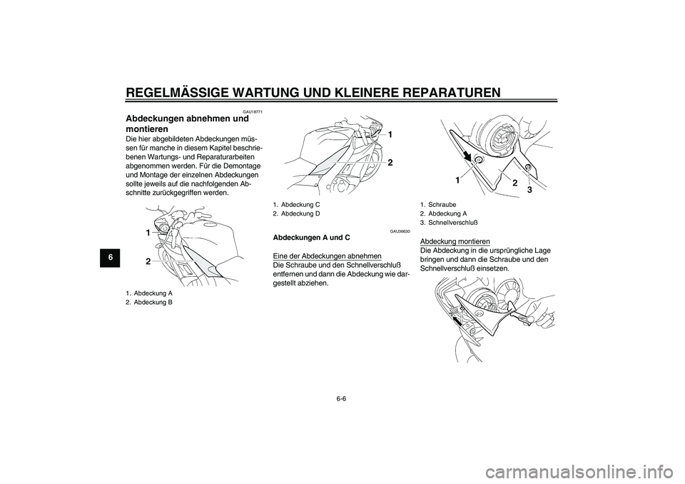 YAMAHA YZF-R1 2005  Betriebsanleitungen (in German) REGELMÄSSIGE WARTUNG UND KLEINERE REPARATUREN
6-6
6
GAU18771
Abdeckungen abnehmen und 
montieren Die hier abgebildeten Abdeckungen müs-
sen für manche in diesem Kapitel beschrie-
benen Wartungs- un