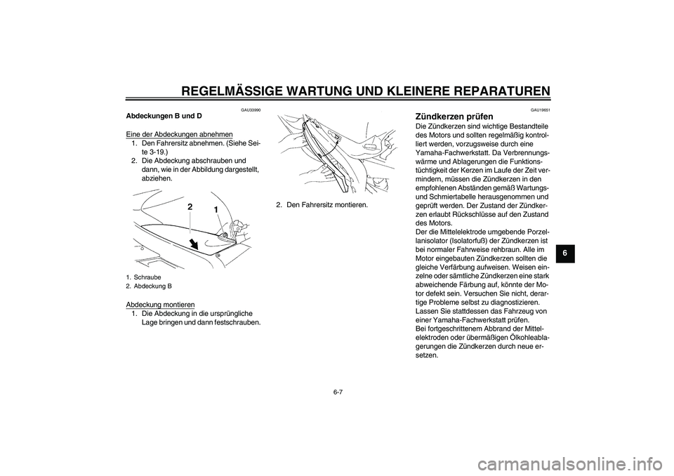 YAMAHA YZF-R1 2005  Betriebsanleitungen (in German) REGELMÄSSIGE WARTUNG UND KLEINERE REPARATUREN
6-7
6
GAU33990
Abdeckungen B und D
Eine der Abdeckungen abnehmen1. Den Fahrersitz abnehmen. (Siehe Sei-
te 3-19.)
2. Die Abdeckung abschrauben und 
dann,