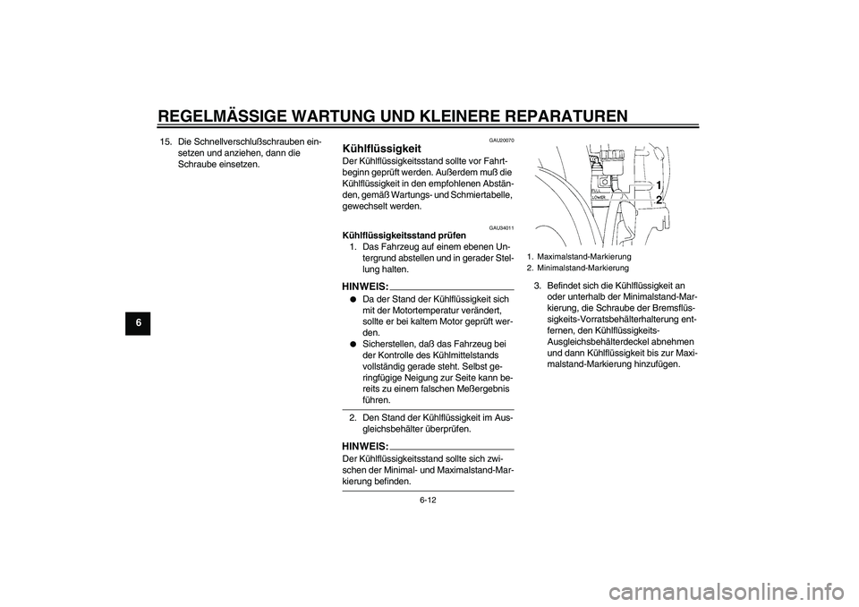 YAMAHA YZF-R1 2005  Betriebsanleitungen (in German) REGELMÄSSIGE WARTUNG UND KLEINERE REPARATUREN
6-12
6
15. Die Schnellverschlußschrauben ein-
setzen und anziehen, dann die 
Schraube einsetzen.
GAU20070
Kühlflüssigkeit Der Kühlflüssigkeitsstand 