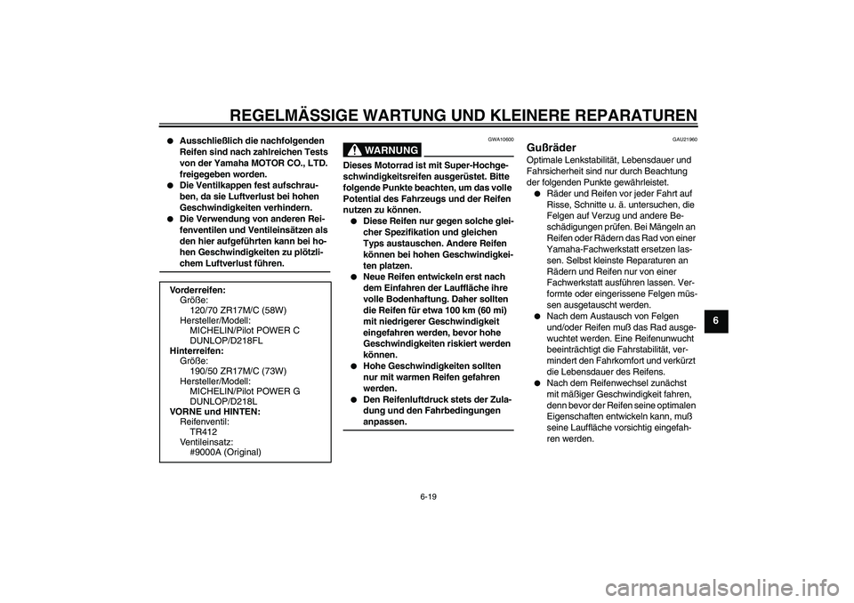 YAMAHA YZF-R1 2005  Betriebsanleitungen (in German) REGELMÄSSIGE WARTUNG UND KLEINERE REPARATUREN
6-19
6

Ausschließlich die nachfolgenden 
Reifen sind nach zahlreichen Tests 
von der Yamaha MOTOR CO., LTD. 
freigegeben worden.

Die Ventilkappen fe