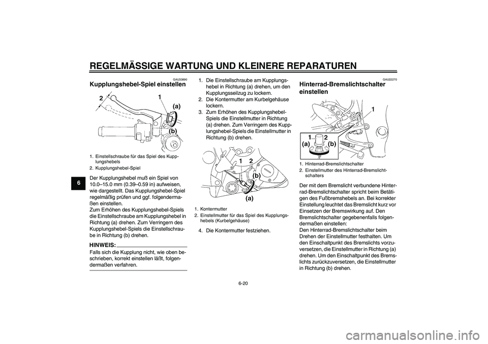 YAMAHA YZF-R1 2005  Betriebsanleitungen (in German) REGELMÄSSIGE WARTUNG UND KLEINERE REPARATUREN
6-20
6
GAU33890
Kupplungshebel-Spiel einstellen Der Kupplungshebel muß ein Spiel von 
10.0–15.0 mm (0.39–0.59 in) aufweisen, 
wie dargestellt. Das K
