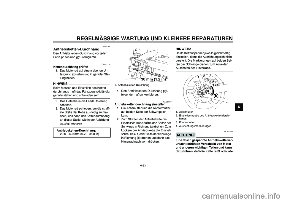 YAMAHA YZF-R1 2005  Betriebsanleitungen (in German) REGELMÄSSIGE WARTUNG UND KLEINERE REPARATUREN
6-23
6
GAU22760
Antriebsketten-Durchhang Den Antriebsketten-Durchhang vor jeder 
Fahrt prüfen und ggf. korrigieren.
GAU22770
Kettendurchhang prüfen
1. 