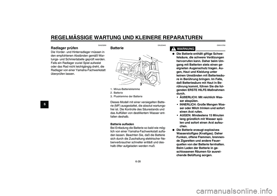YAMAHA YZF-R1 2005  Betriebsanleitungen (in German) REGELMÄSSIGE WARTUNG UND KLEINERE REPARATUREN
6-28
6
GAU23290
Radlager prüfen Die Vorder- und Hinterradlager müssen in 
den empfohlenen Abständen gemäß War-
tungs- und Schmiertabelle geprüft we