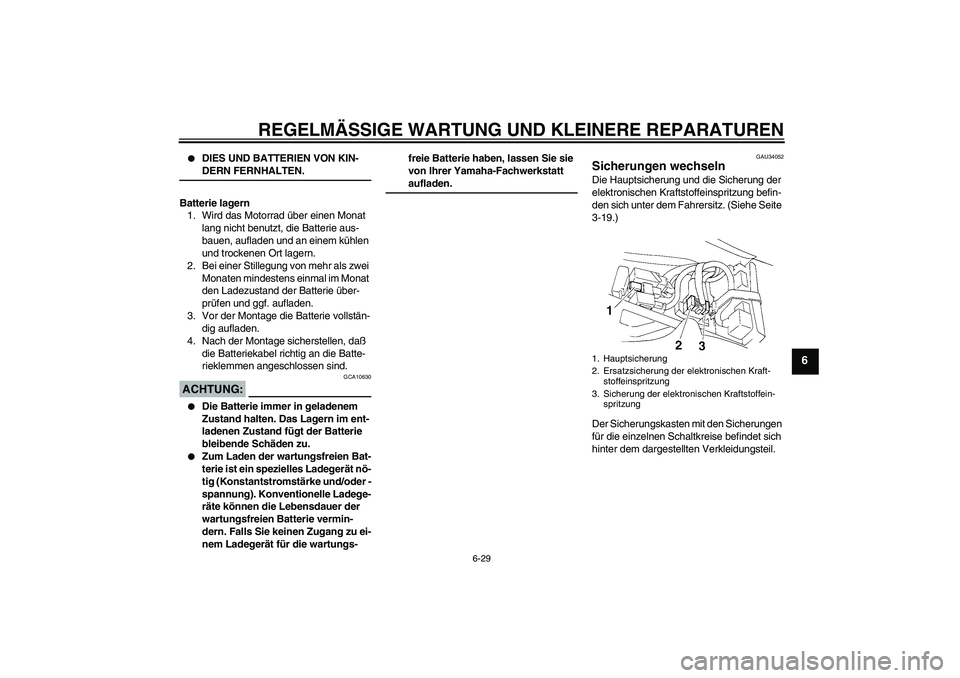 YAMAHA YZF-R1 2005  Betriebsanleitungen (in German) REGELMÄSSIGE WARTUNG UND KLEINERE REPARATUREN
6-29
6

DIES UND BATTERIEN VON KIN-DERN FERNHALTEN.
Batterie lagern
1. Wird das Motorrad über einen Monat 
lang nicht benutzt, die Batterie aus-
bauen,