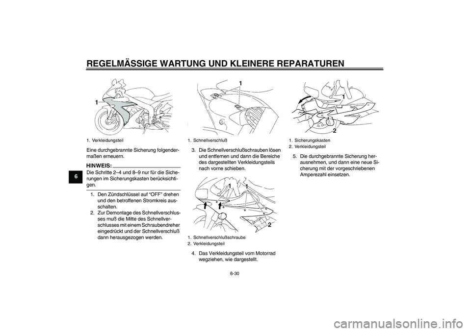YAMAHA YZF-R1 2005  Betriebsanleitungen (in German) REGELMÄSSIGE WARTUNG UND KLEINERE REPARATUREN
6-30
6
Eine durchgebrannte Sicherung folgender-
maßen erneuern.HINWEIS:Die Schritte 2–4 und 8–9 nur für die Siche-
rungen im Sicherungskasten berü