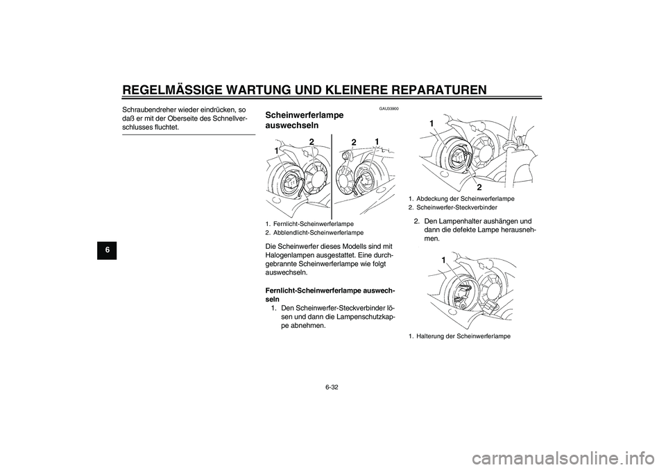 YAMAHA YZF-R1 2005  Betriebsanleitungen (in German) REGELMÄSSIGE WARTUNG UND KLEINERE REPARATUREN
6-32
6
Schraubendreher wieder eindrücken, so 
daß er mit der Oberseite des Schnellver-schlusses fluchtet.
GAU33900
Scheinwerferlampe 
auswechseln Die S