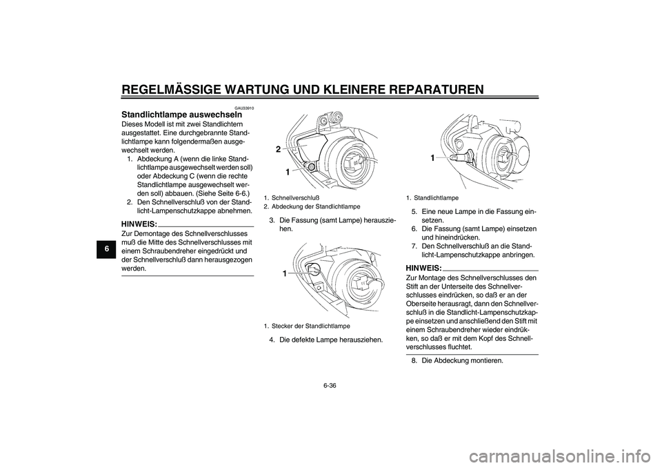 YAMAHA YZF-R1 2005 Betriebsanleitungen (in German) REGELMÄSSIGE WARTUNG UND KLEINERE REPARATUREN
6-36
6
GAU33910
Standlichtlampe auswechseln Dieses Modell ist mit zwei Standlichtern
ausgestattet. Eine durchgebrannte Stand-
lichtlampe kann folgenderm YAMAHA YZF-R1 2005 Betriebsanleitungen (in German) REGELMÄSSIGE WARTUNG UND KLEINERE REPARATUREN
6-36
6
GAU33910
Standlichtlampe auswechseln Dieses Modell ist mit zwei Standlichtern
ausgestattet. Eine durchgebrannte Stand-
lichtlampe kann folgenderm