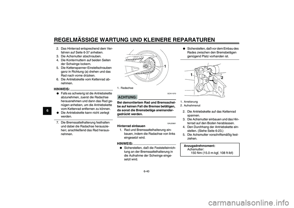 YAMAHA YZF-R1 2005 Betriebsanleitungen (in German) REGELMÄSSIGE WARTUNG UND KLEINERE REPARATUREN
6-40
6
2. Das Hinterrad entsprechend dem Ver-
fahren auf Seite 6-37 anheben.
3. Die Achsmutter abschrauben.
4. Die Kontermuttern auf beiden Seiten
der S YAMAHA YZF-R1 2005 Betriebsanleitungen (in German) REGELMÄSSIGE WARTUNG UND KLEINERE REPARATUREN
6-40
6
2. Das Hinterrad entsprechend dem Ver-
fahren auf Seite 6-37 anheben.
3. Die Achsmutter abschrauben.
4. Die Kontermuttern auf beiden Seiten
der S