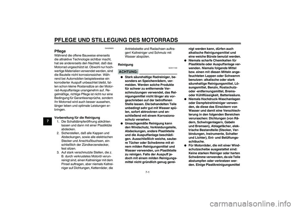 YAMAHA YZF-R1 2005  Betriebsanleitungen (in German) PFLEGE UND STILLEGUNG DES MOTORRADS
7-1
7
GAU26020
Pflege Während die offene Bauweise einerseits 
die attraktive Technologie sichtbar macht, 
hat sie andererseits den Nachteil, daß das 
Motorrad ung