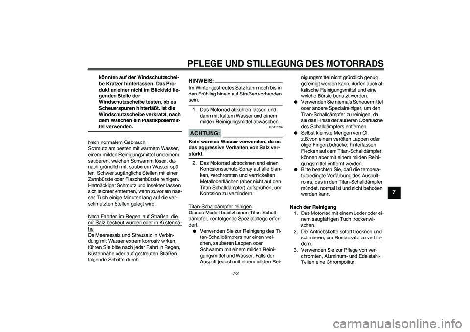 YAMAHA YZF-R1 2005  Betriebsanleitungen (in German) PFLEGE UND STILLEGUNG DES MOTORRADS
7-2
7
könnten auf der Windschutzschei-
be Kratzer hinterlassen. Das Pro-
dukt an einer nicht im Blickfeld lie-
genden Stelle der 
Windschutzscheibe testen, ob es 
