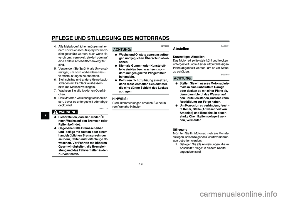 YAMAHA YZF-R1 2005  Betriebsanleitungen (in German) PFLEGE UND STILLEGUNG DES MOTORRADS
7-3
7
4. Alle Metalloberflächen müssen mit ei-
nem Korrosionsschutzspray vor Korro-
sion geschützt werden, auch wenn sie 
verchromt, vernickelt, eloxiert oder au