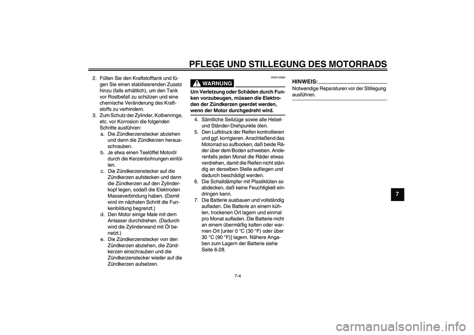 YAMAHA YZF-R1 2005  Betriebsanleitungen (in German) PFLEGE UND STILLEGUNG DES MOTORRADS
7-4
7
2. Füllen Sie den Kraftstofftank und fü-
gen Sie einen stabilisierenden Zusatz 
hinzu (falls erhältlich), um den Tank 
vor Rostbefall zu schützen und eine