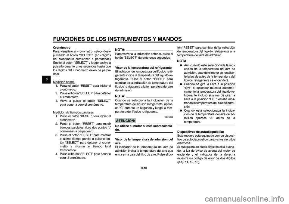 YAMAHA YZF-R1 2005 Manuale de Empleo (in Spanish) FUNCIONES DE LOS INSTRUMENTOS Y MANDOS
3-10
3
Cronómetro
Para visualizar el cronómetro, selecciónelo
pulsando el botón “SELECT”. (Los dígitos
del cronómetro comienzan a parpadear.)
Suelte el YAMAHA YZF-R1 2005 Manuale de Empleo (in Spanish) FUNCIONES DE LOS INSTRUMENTOS Y MANDOS
3-10
3
Cronómetro
Para visualizar el cronómetro, selecciónelo
pulsando el botón “SELECT”. (Los dígitos
del cronómetro comienzan a parpadear.)
Suelte el
