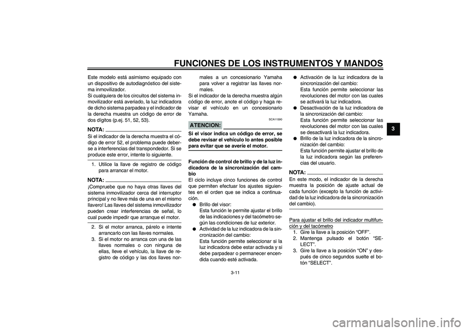 YAMAHA YZF-R1 2005 Manuale de Empleo (in Spanish) FUNCIONES DE LOS INSTRUMENTOS Y MANDOS
3-11
3
Este modelo está asimismo equipado con
un dispositivo de autodiagnóstico del siste-
ma inmovilizador.
Si cualquiera de los circuitos del sistema in-
mov YAMAHA YZF-R1 2005 Manuale de Empleo (in Spanish) FUNCIONES DE LOS INSTRUMENTOS Y MANDOS
3-11
3
Este modelo está asimismo equipado con
un dispositivo de autodiagnóstico del siste-
ma inmovilizador.
Si cualquiera de los circuitos del sistema in-
mov