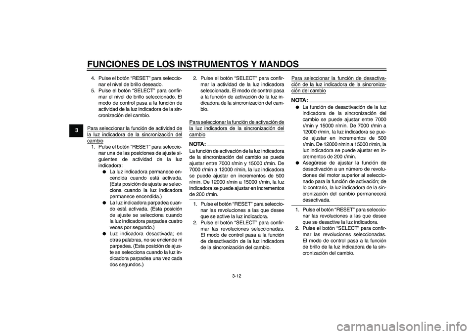 YAMAHA YZF-R1 2005 Manuale de Empleo (in Spanish) FUNCIONES DE LOS INSTRUMENTOS Y MANDOS
3-12
3
4. Pulse el botón “RESET” para seleccio-
nar el nivel de brillo deseado.
5. Pulse el botón “SELECT” para confir-
mar el nivel de brillo seleccio YAMAHA YZF-R1 2005 Manuale de Empleo (in Spanish) FUNCIONES DE LOS INSTRUMENTOS Y MANDOS
3-12
3
4. Pulse el botón “RESET” para seleccio-
nar el nivel de brillo deseado.
5. Pulse el botón “SELECT” para confir-
mar el nivel de brillo seleccio