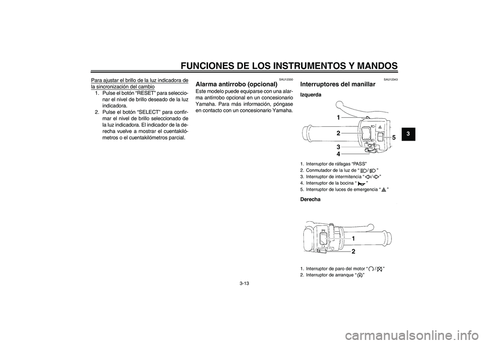 YAMAHA YZF-R1 2005 Manuale de Empleo (in Spanish) FUNCIONES DE LOS INSTRUMENTOS Y MANDOS
3-13
3
Para ajustar el brillo de la luz indicadora dela sincronización del cambio1. Pulse el botón “RESET” para seleccio-
nar el nivel de brillo deseado de YAMAHA YZF-R1 2005 Manuale de Empleo (in Spanish) FUNCIONES DE LOS INSTRUMENTOS Y MANDOS
3-13
3
Para ajustar el brillo de la luz indicadora dela sincronización del cambio1. Pulse el botón “RESET” para seleccio-
nar el nivel de brillo deseado de