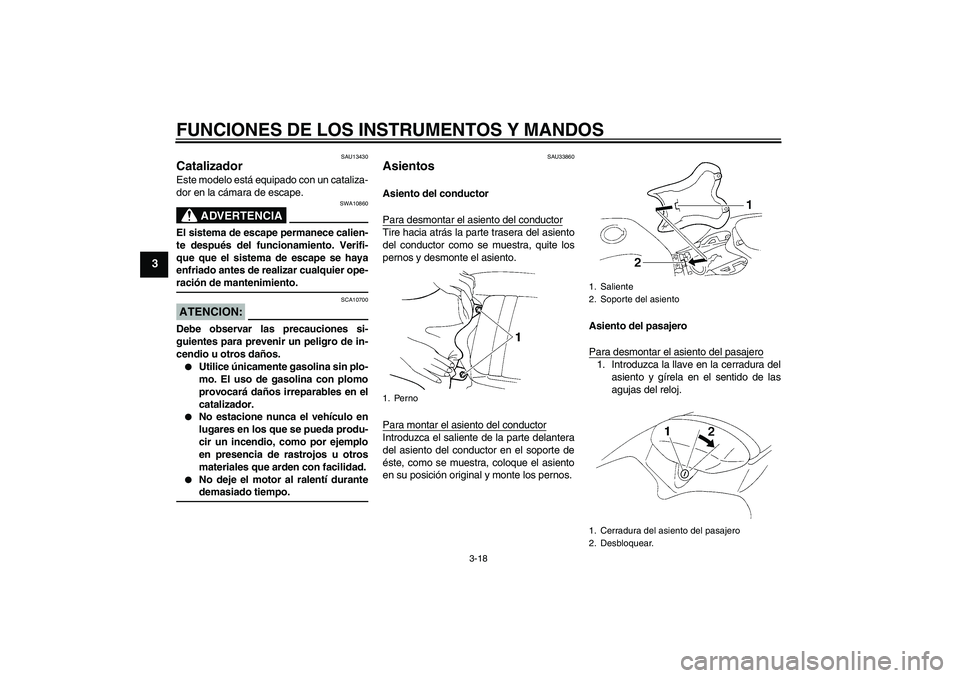 YAMAHA YZF-R1 2005 Manuale de Empleo (in Spanish) FUNCIONES DE LOS INSTRUMENTOS Y MANDOS
3-18
3
SAU13430
Catalizador Este modelo está equipado con un cataliza-
dor en la cámara de escape.
ADVERTENCIA
SWA10860
El sistema de escape permanece calien-
YAMAHA YZF-R1 2005 Manuale de Empleo (in Spanish) FUNCIONES DE LOS INSTRUMENTOS Y MANDOS
3-18
3
SAU13430
Catalizador Este modelo está equipado con un cataliza-
dor en la cámara de escape.
ADVERTENCIA
SWA10860
El sistema de escape permanece calien-