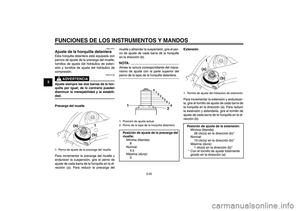 YAMAHA YZF-R1 2005 Manuale de Empleo (in Spanish) FUNCIONES DE LOS INSTRUMENTOS Y MANDOS
3-20
3
SAU14741
Ajuste de la horquilla delantera Esta horquilla delantera está equipada con
pernos de ajuste de la precarga del muelle,
tornillos de ajuste del YAMAHA YZF-R1 2005 Manuale de Empleo (in Spanish) FUNCIONES DE LOS INSTRUMENTOS Y MANDOS
3-20
3
SAU14741
Ajuste de la horquilla delantera Esta horquilla delantera está equipada con
pernos de ajuste de la precarga del muelle,
tornillos de ajuste del