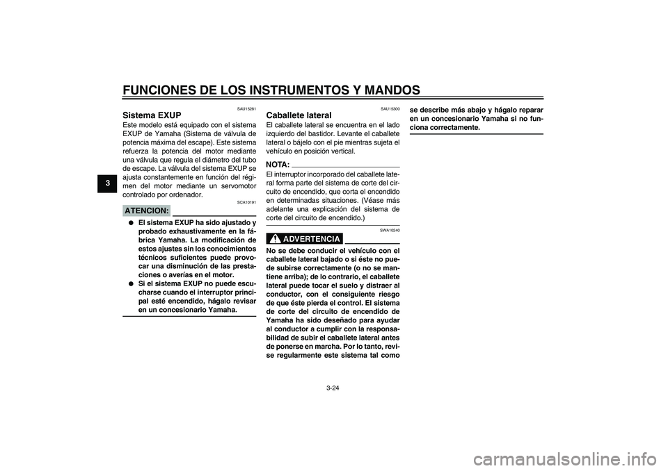 YAMAHA YZF-R1 2005 Manuale de Empleo (in Spanish) FUNCIONES DE LOS INSTRUMENTOS Y MANDOS
3-24
3
SAU15281
Sistema EXUP Este modelo está equipado con el sistema
EXUP de Yamaha (Sistema de válvula de
potencia máxima del escape). Este sistema
refuerza YAMAHA YZF-R1 2005 Manuale de Empleo (in Spanish) FUNCIONES DE LOS INSTRUMENTOS Y MANDOS
3-24
3
SAU15281
Sistema EXUP Este modelo está equipado con el sistema
EXUP de Yamaha (Sistema de válvula de
potencia máxima del escape). Este sistema
refuerza