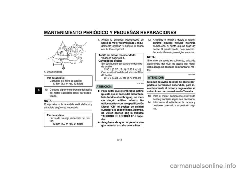 YAMAHA YZF-R1 2005  Manuale de Empleo (in Spanish) MANTENIMIENTO PERIÓDICO Y PEQUEÑAS REPARACIONES
6-12
6
10. Coloque el perno de drenaje del aceite
del motor y apriételo con el par especi-
ficado.NOTA :
Compruebe si la arandela está dañada ycám